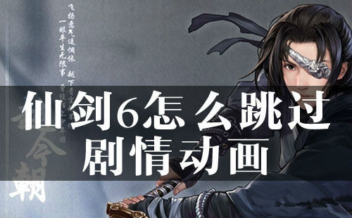 《仙剑奇侠传6》怎么跳过剧情动画