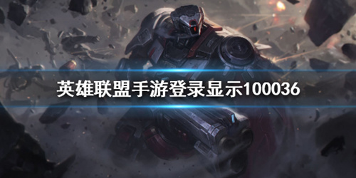 《英雄联盟》手游100036错误代码什么意思